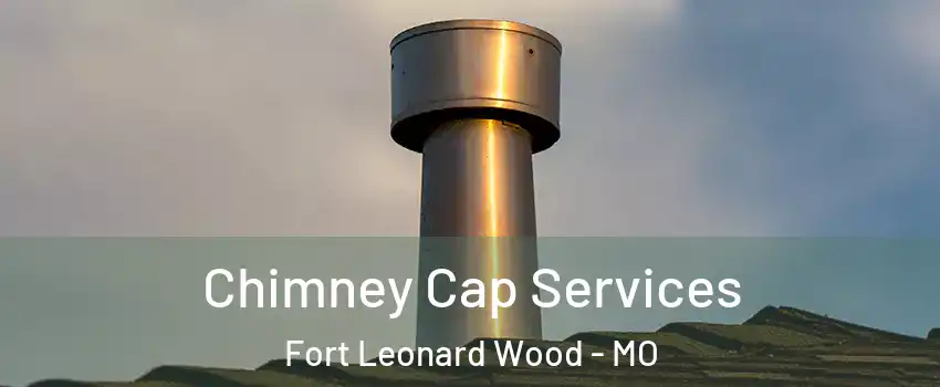 Chimney Cap Services Fort Leonard Wood - MO