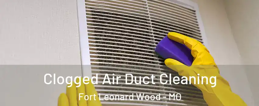  Clogged Air Duct Cleaning Fort Leonard Wood - MO