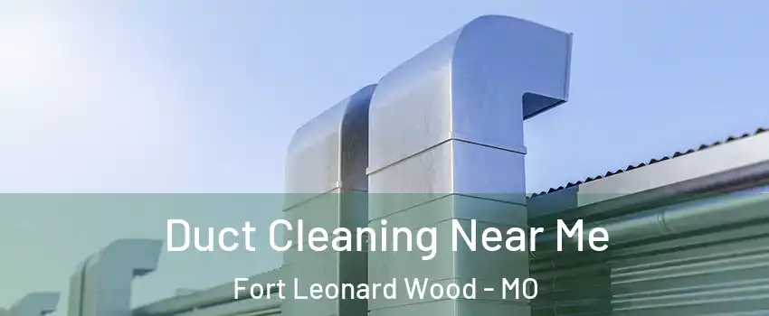  Duct Cleaning Near Me Fort Leonard Wood - MO