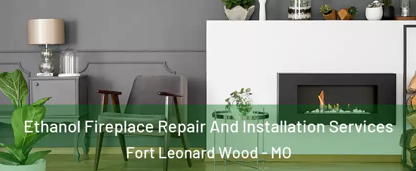  Ethanol Fireplace Repair And Installation Services Fort Leonard Wood - MO