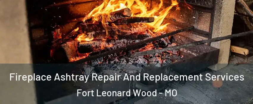  Fireplace Ashtray Repair And Replacement Services Fort Leonard Wood - MO