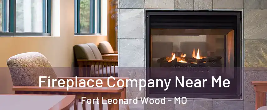  Fireplace Company Near Me Fort Leonard Wood - MO