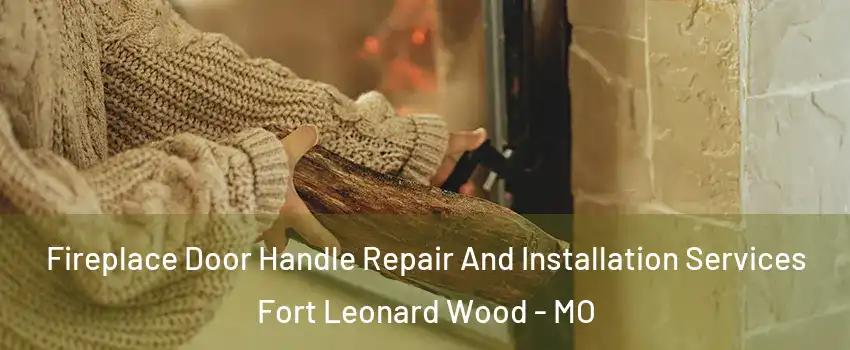  Fireplace Door Handle Repair And Installation Services Fort Leonard Wood - MO