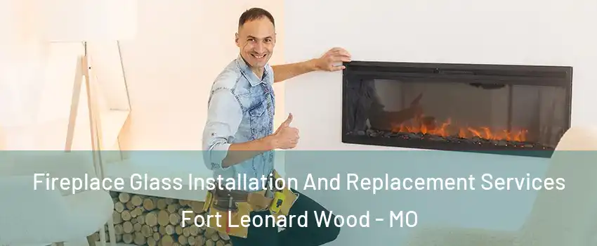  Fireplace Glass Installation And Replacement Services Fort Leonard Wood - MO