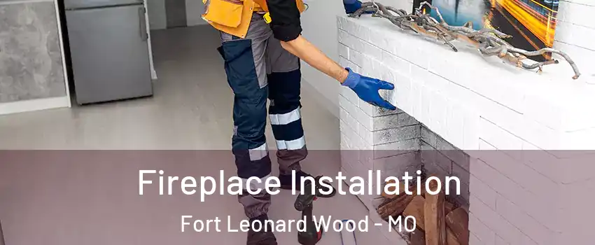  Fireplace Installation Fort Leonard Wood - MO