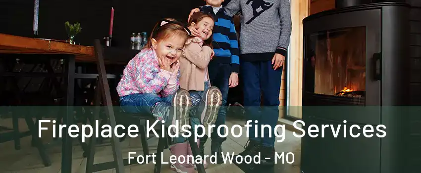  Fireplace Kidsproofing Services Fort Leonard Wood - MO