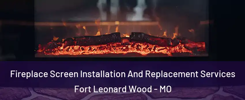  Fireplace Screen Installation And Replacement Services Fort Leonard Wood - MO