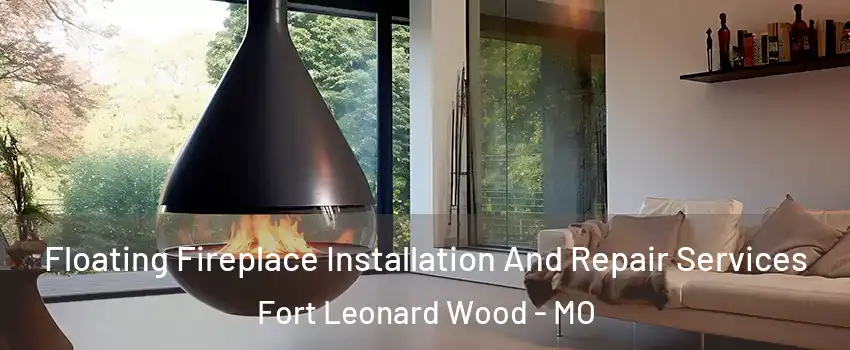 Floating Fireplace Installation And Repair Services Fort Leonard Wood - MO