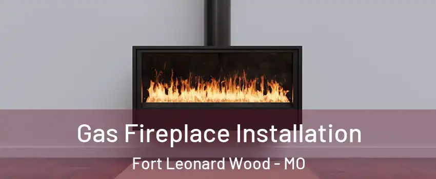  Gas Fireplace Installation Fort Leonard Wood - MO