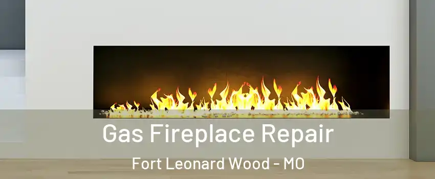  Gas Fireplace Repair Fort Leonard Wood - MO
