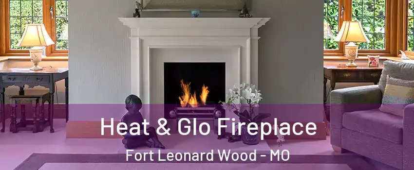  Heat & Glo Fireplace Fort Leonard Wood - MO