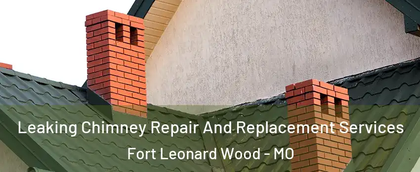  Leaking Chimney Repair And Replacement Services Fort Leonard Wood - MO