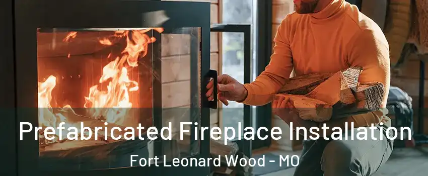  Prefabricated Fireplace Installation Fort Leonard Wood - MO