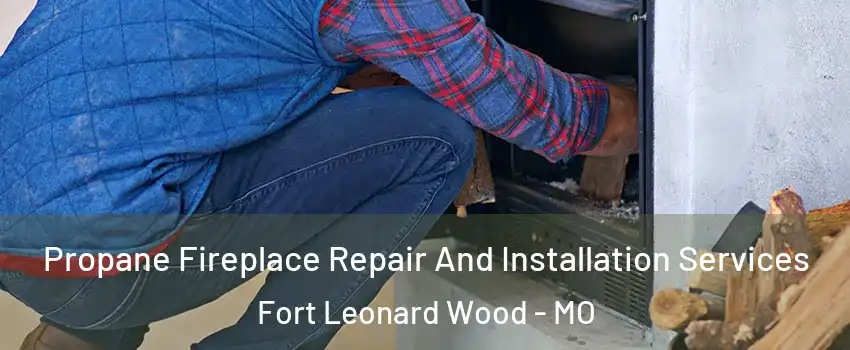  Propane Fireplace Repair And Installation Services Fort Leonard Wood - MO