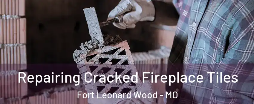  Repairing Cracked Fireplace Tiles Fort Leonard Wood - MO