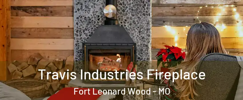  Travis Industries Fireplace Fort Leonard Wood - MO