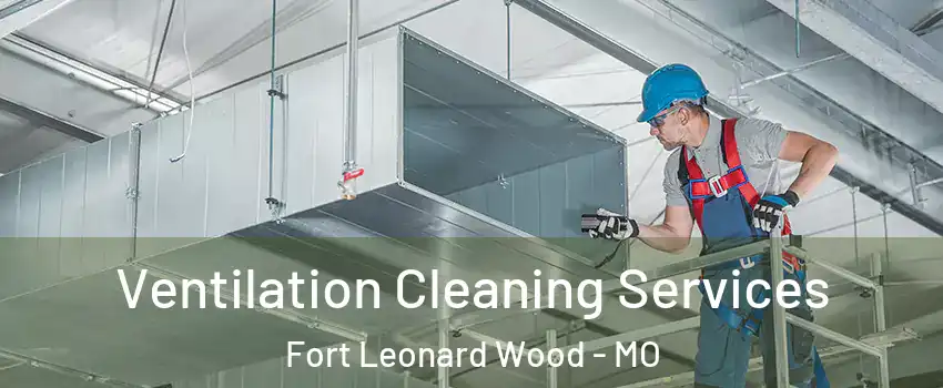  Ventilation Cleaning Services Fort Leonard Wood - MO