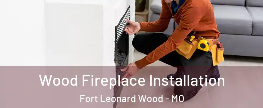  Wood Fireplace Installation Fort Leonard Wood - MO