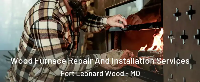  Wood Furnace Repair And Installation Services Fort Leonard Wood - MO